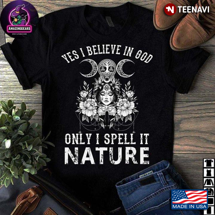 Witch Yes I Believe In God Only I Spell It Nature