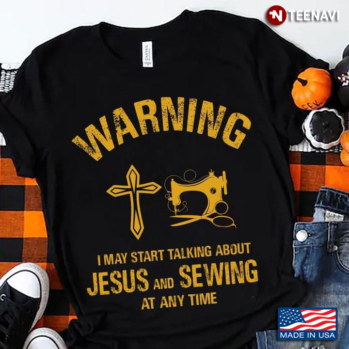 Warning I May Start Talking About Jesus And Sewing At Any Time