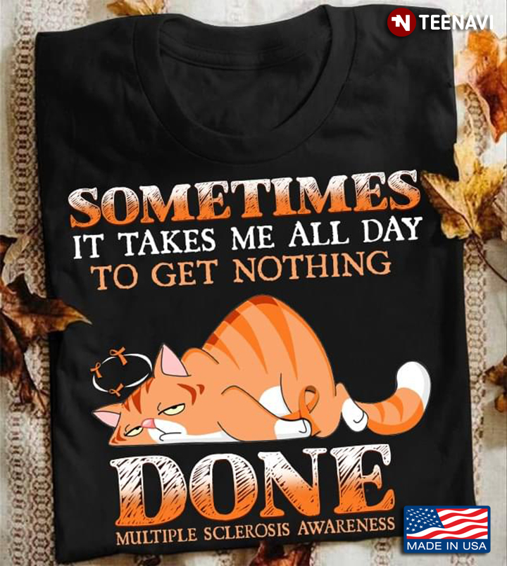Cat Sometimes It Takes Me All Day To Get Nothing Done Multiple Sclerosis Awareness
