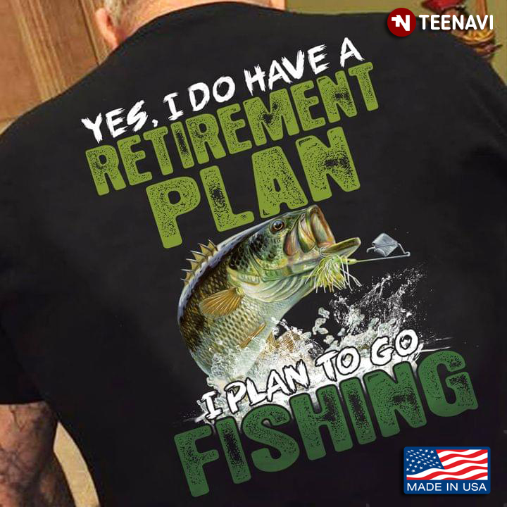 Yes I Do Have A Retirement Plan I Plan To Go Fishing for Fisher
