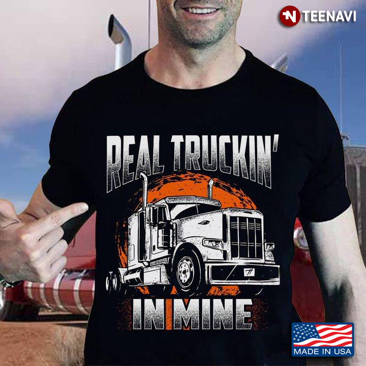 Truck Real Truckin' In Mine for Trucker