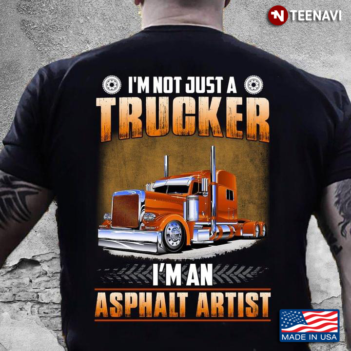 Truck I'm Not Just A Trucker I'm An Asphalt Artist
