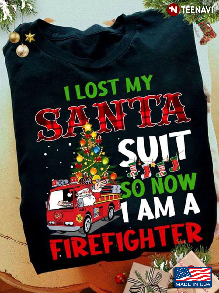 I Lost My Santa Suit So Now I Am A Firefighter for Christmas