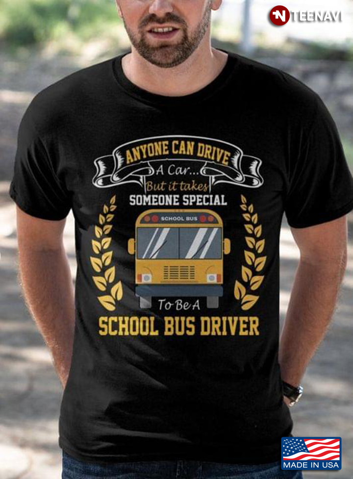 Anyone Can Drive A Car But It Takes Someone Special To Be A School Bus Driver
