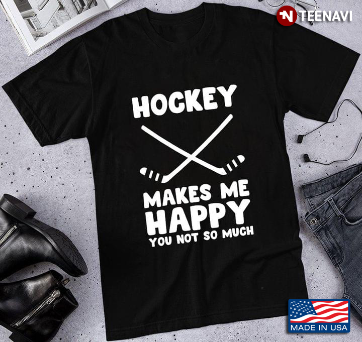 Hockey Makes Me Happy You Not So Much for Hockey Lover