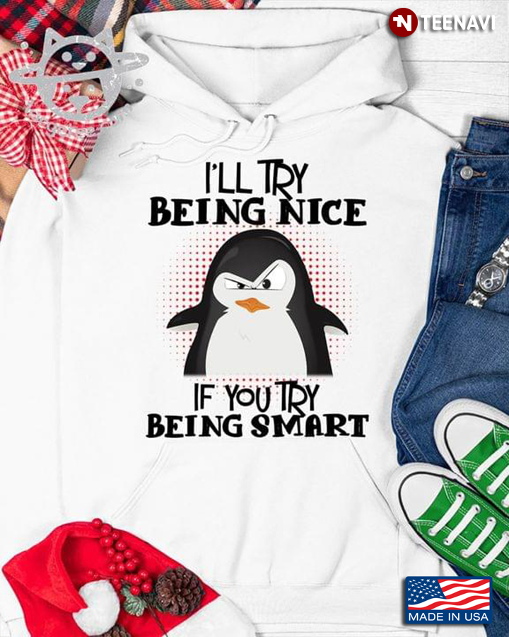 Penguin I'll Try Being Nice If You Try Being Smart