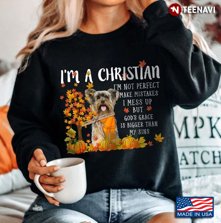 Yorkshire Terrier I'm Christian I’m Not Perfect I Make Mistakes I Mess Up But God’s Grace Is Bigger