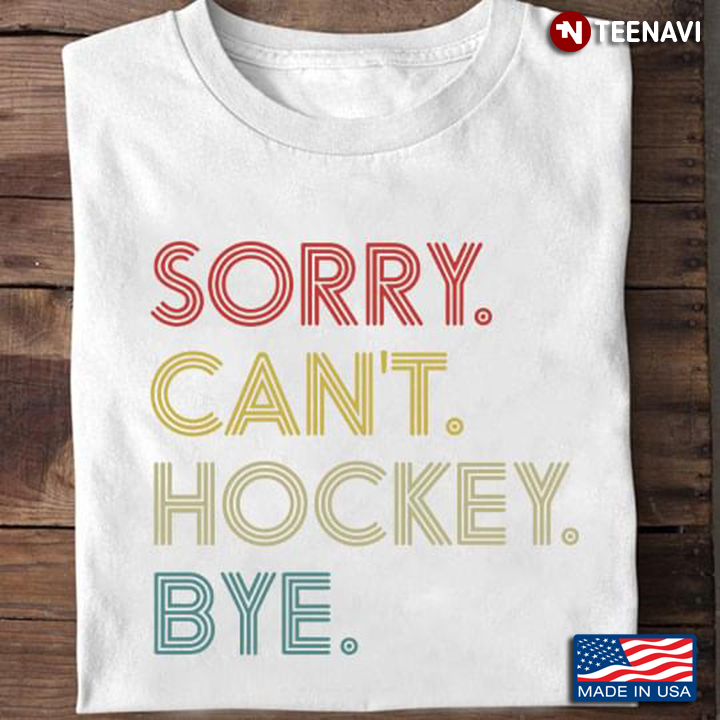 Sorry Can't Hockey Bye for Hockey Lover