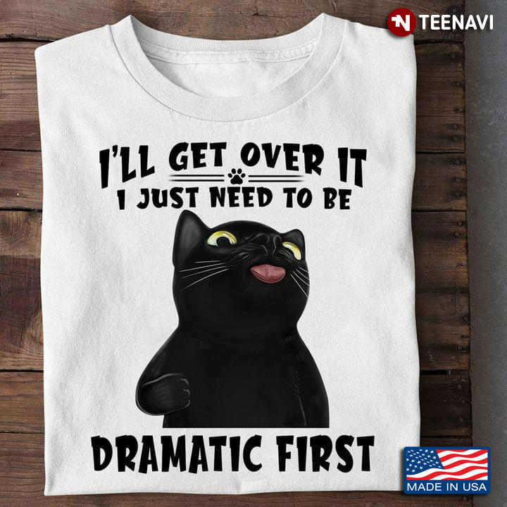 Black Cat I'll Get Over It I Just Need To Be Dramatic First