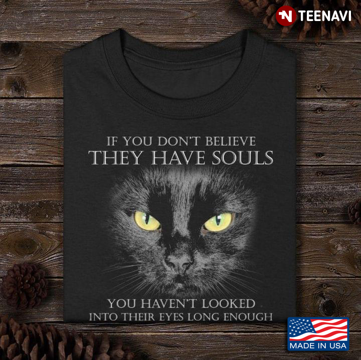 Black Cat If You Don't Believe They Have Souls You Haven't Looked Into Their Eyes Long Enough