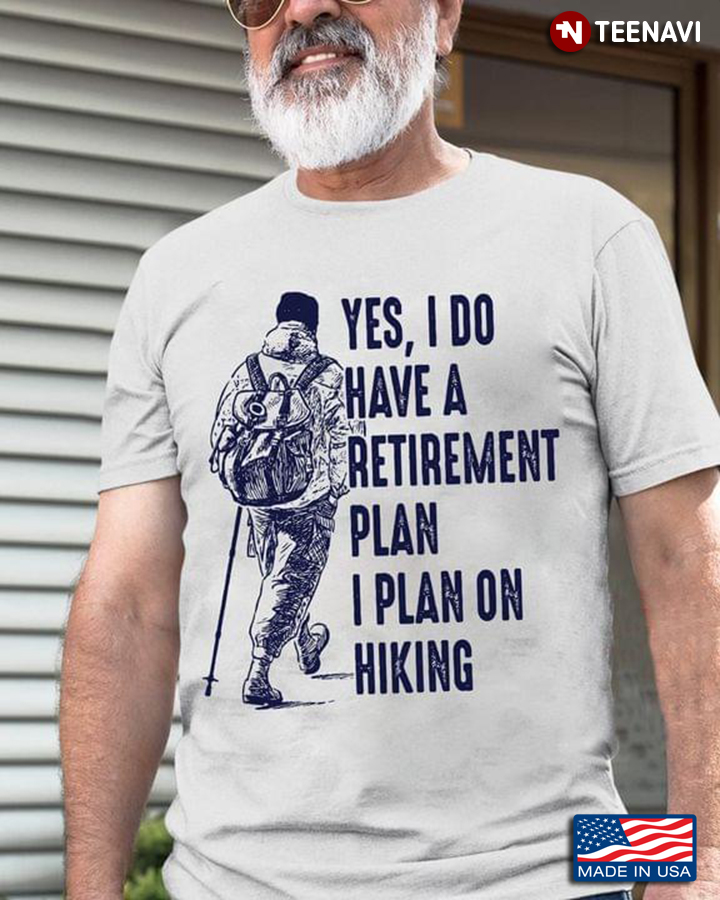Yes I Do Have A Retirement Plan I Plan On Hiking for Hiking Lover