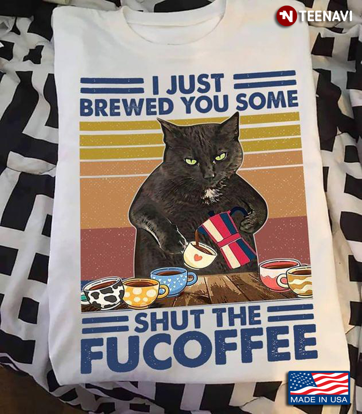 Vintage Black Cat I Just Brewed You Some Shut The Fucoffee