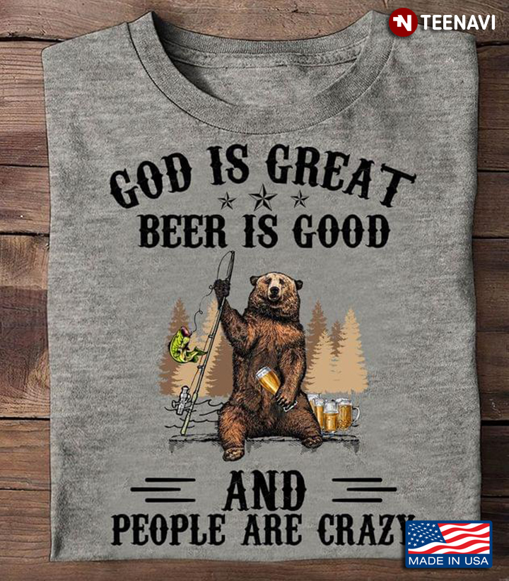 Bear Fishing God Is Great Beer Is Good And People Are Crazy for Fishing Lover