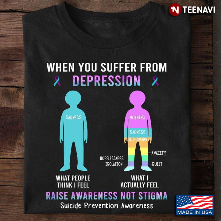 When You Suffer From Depression Raise Awareness Not Stigma Suicide Prevention Awareness