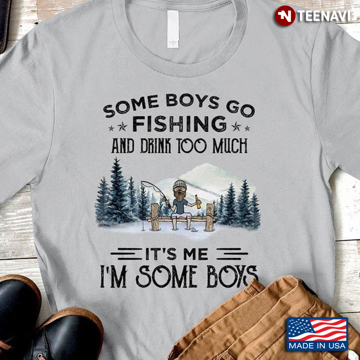 Some Boys Go Fishing And Drink Too Much It's Me I'm Some Boys for Fishing Lover