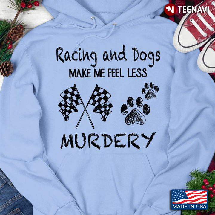 Racing And Dogs Make Me Feel Less Murdery