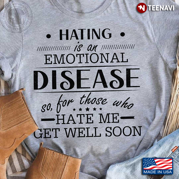 Hating Is An Emotional Disease So For Those Who Hate Me Get Well Soon