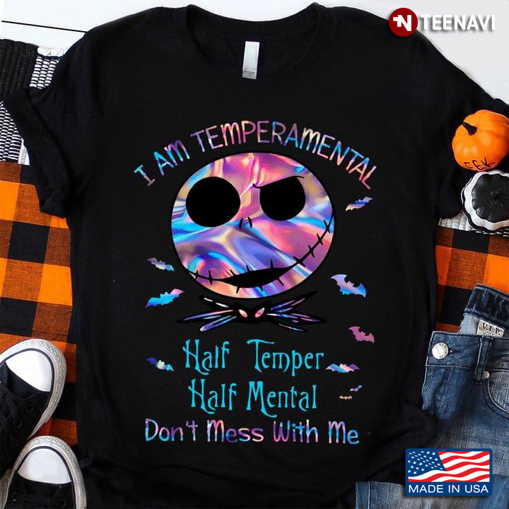 Jack Skellington I Am Temperamental Half Temper Half Mental Don't Mess With Me T-Shirt