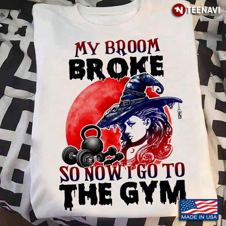 My Broom Broke So Now I Go To The Gym Witch for Halloween T-Shirt