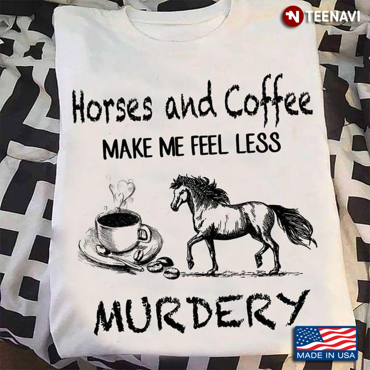 Horses And Coffee Make Me Feel Less Murdery
