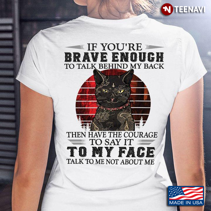 Vintage Tattoo Black Cat If You're Brave Enough To Talk Behind My Back Then Have The Courage To Say
