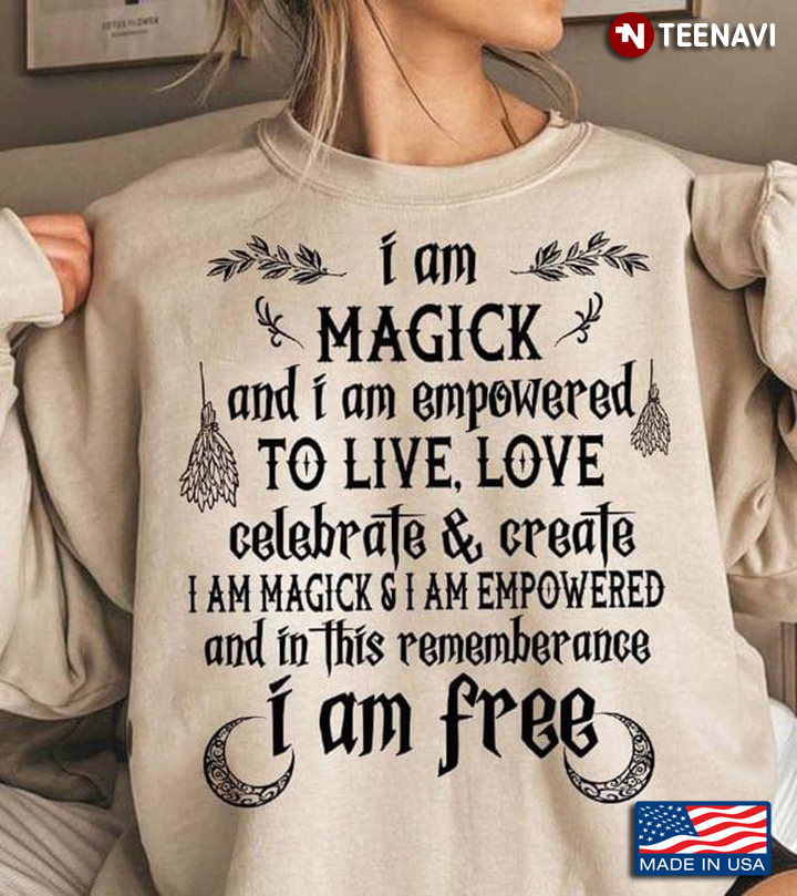I Am Magick And I Am Empowered To Live Love Celebrate And Create I Am Magick And I Am Empowered