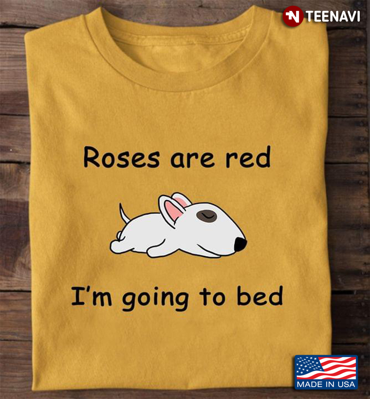 Bull Terrier Roses Are Red I'm Going To Bed for Dog Lover