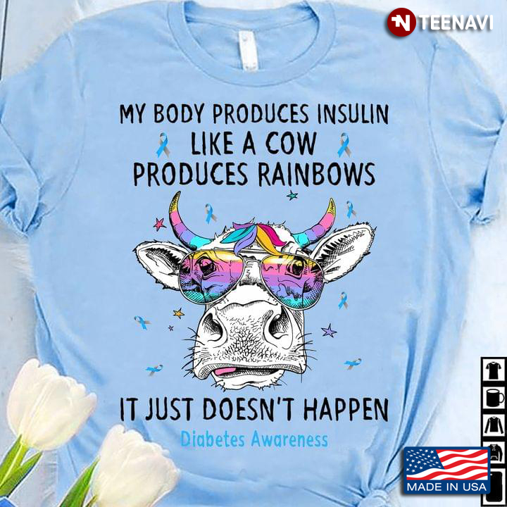 My Body Produces Insulin Like A Cow Produces Rainbows It Just Doesn’t Happen Diabetes Awareness