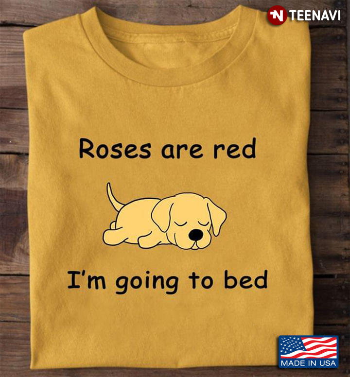 Labrador Retriever Puppy Roses Are Red I'm Going To Bed for Dog Lover