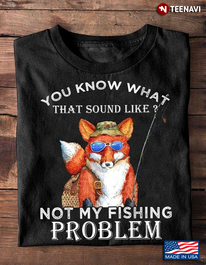 Red Fox You Know What That Sound Like Not My Fishing Problem for Fishing Lover