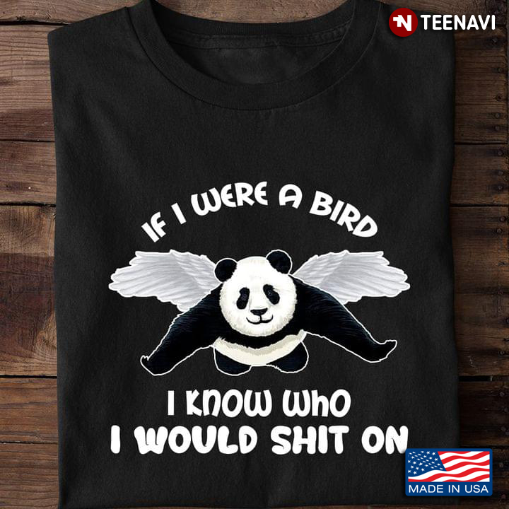 Panda If I Were A Bird I Know Who I Would Shit On