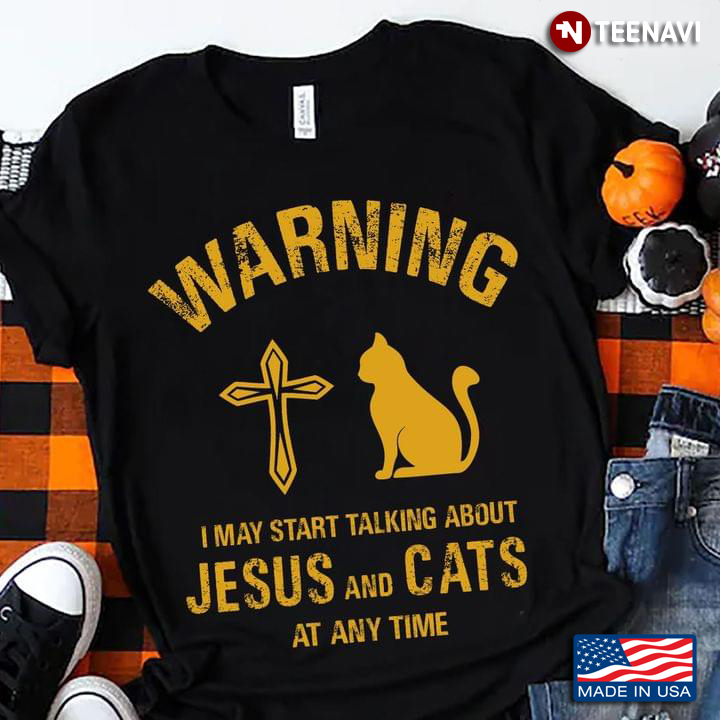 Warning I May Start Talking About Jesus And Cats At Any Time