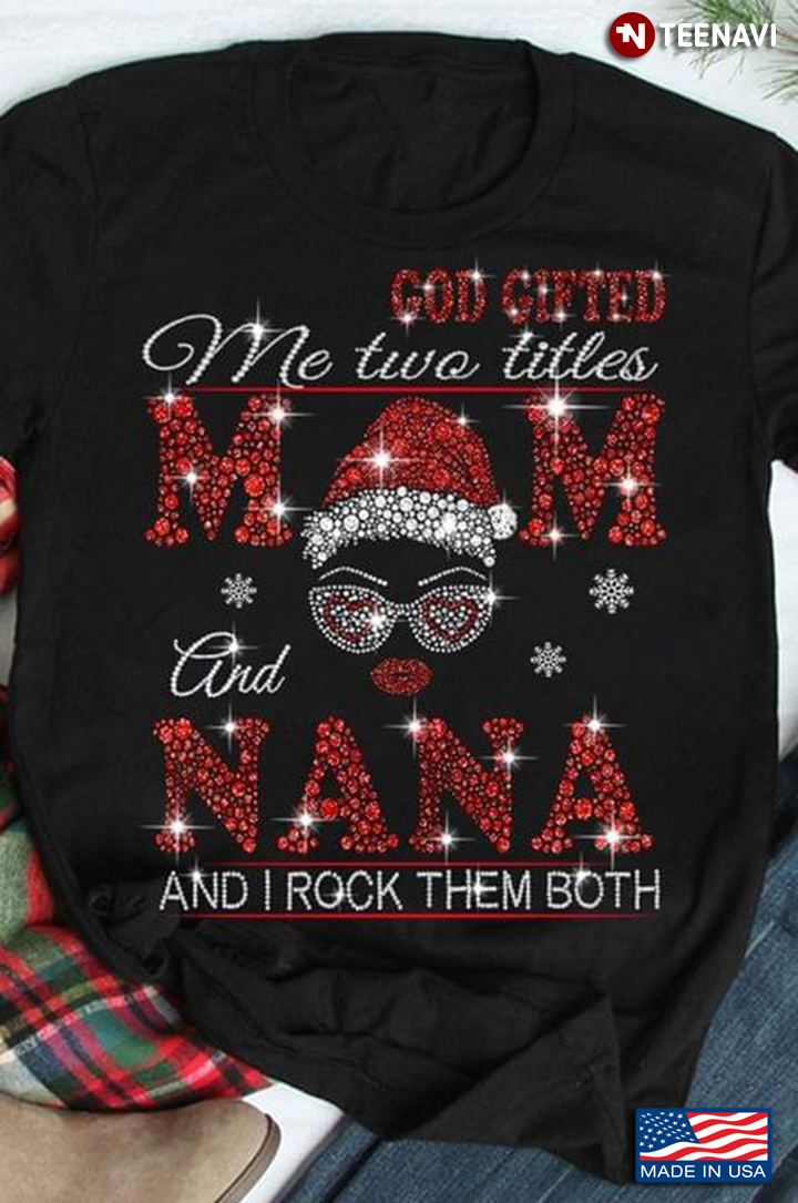 God Gifted Me Two Titles Mom And Nana And I Rock Them Both for Christmas