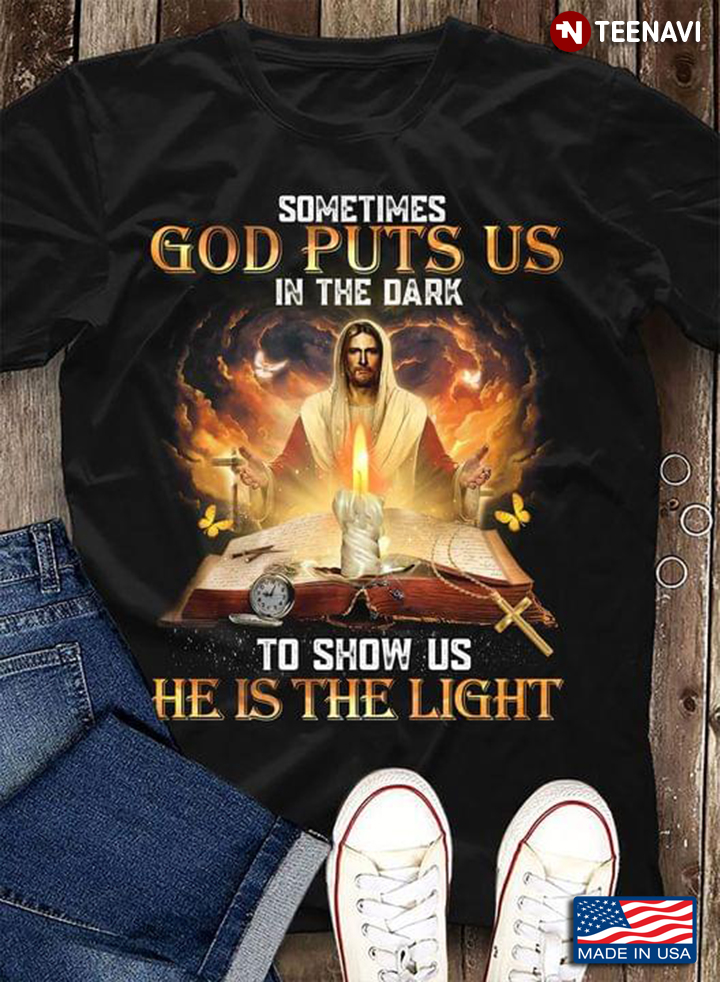 Sometimes God Puts Us In The Dark To Show Us He Is The Light