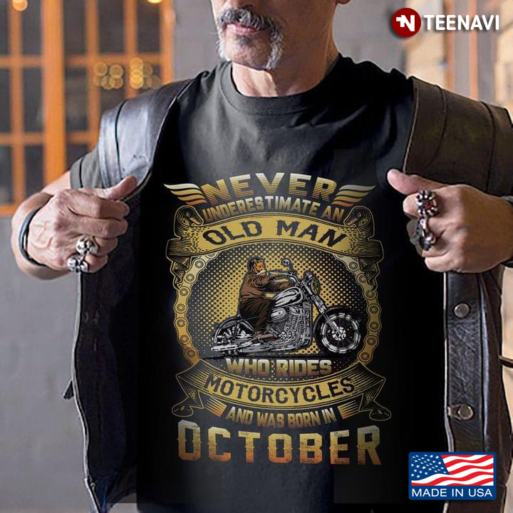Never Underestimate An Old Man Who Rides Motorcycles And Was Born In October