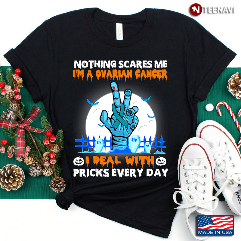 Nothing Scares Me I'm A Ovarian Cancer I Deal With Pricks Every Day for Halloween