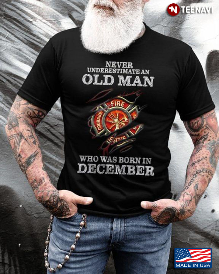Firefighter Never Underestimate An Old Man Who Was Born In December