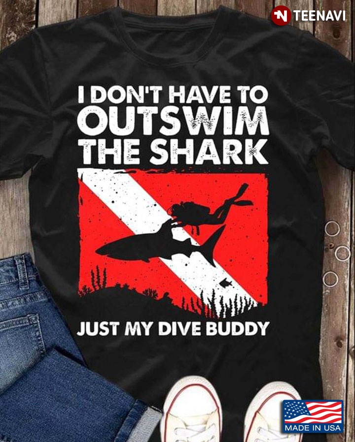 I Don't Have To Outswim The Shark Just My Dive Buddy for Scuba Diving Lover