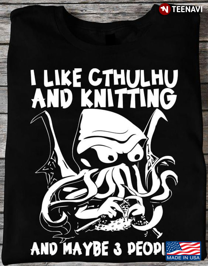 I Like Cthulhu And Knitting And Maybe 3 People