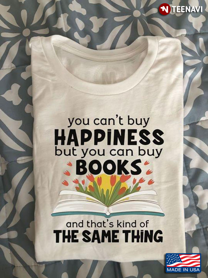 You Can't Buy Happiness But You Can Buy Books And That's Kind Of The Same Thing for Book Lover