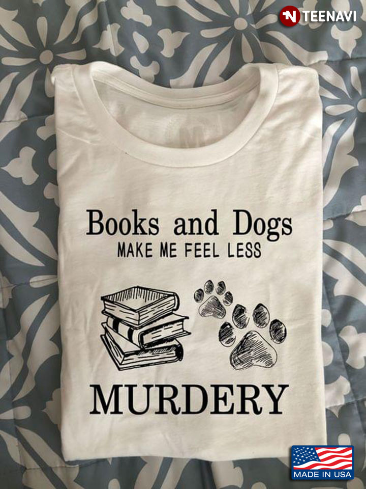 Books And Dogs Make Me Feel Less Murdery