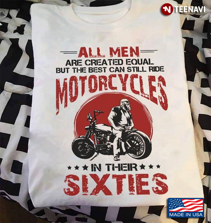 All Men Are Created Equal But The Best Can Still Ride Motorcycles In Their Sixties