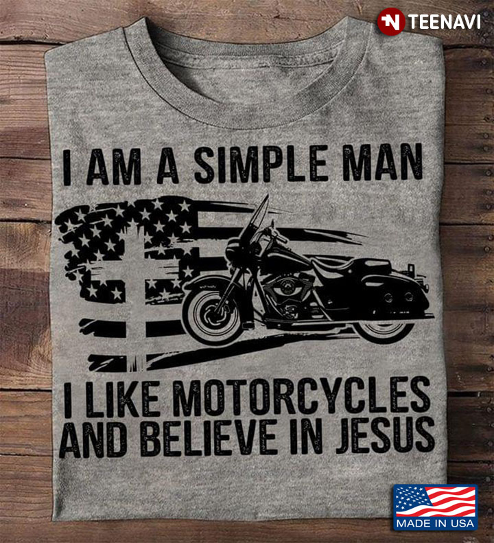 I Am A Simple Man I Like Motorcycles And Believe In Jesus