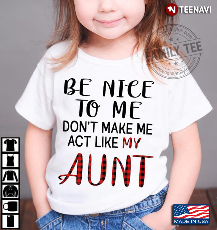Be Nice To Me Don't Make Me Act Like My Aunt