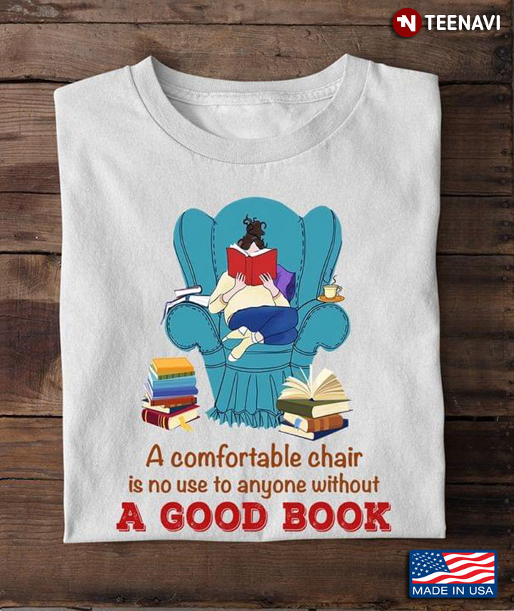 A Comfortable Chair Is No Use To Anyone Without A Good Book for Book Lover
