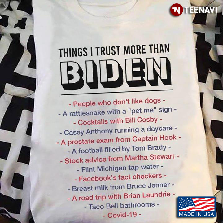 Things I Trust More Than Biden Anti Biden