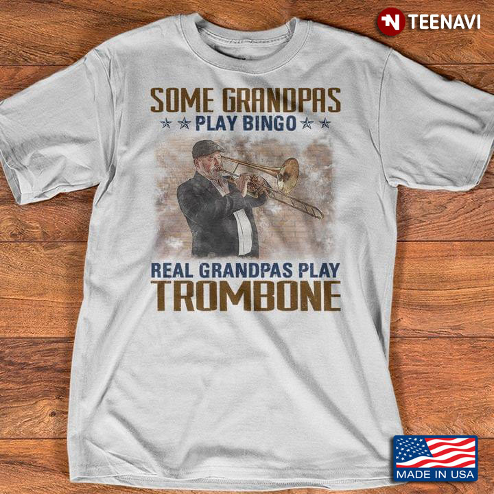 Some Grandpas Play Bingo Real Grandpas Play Trombone