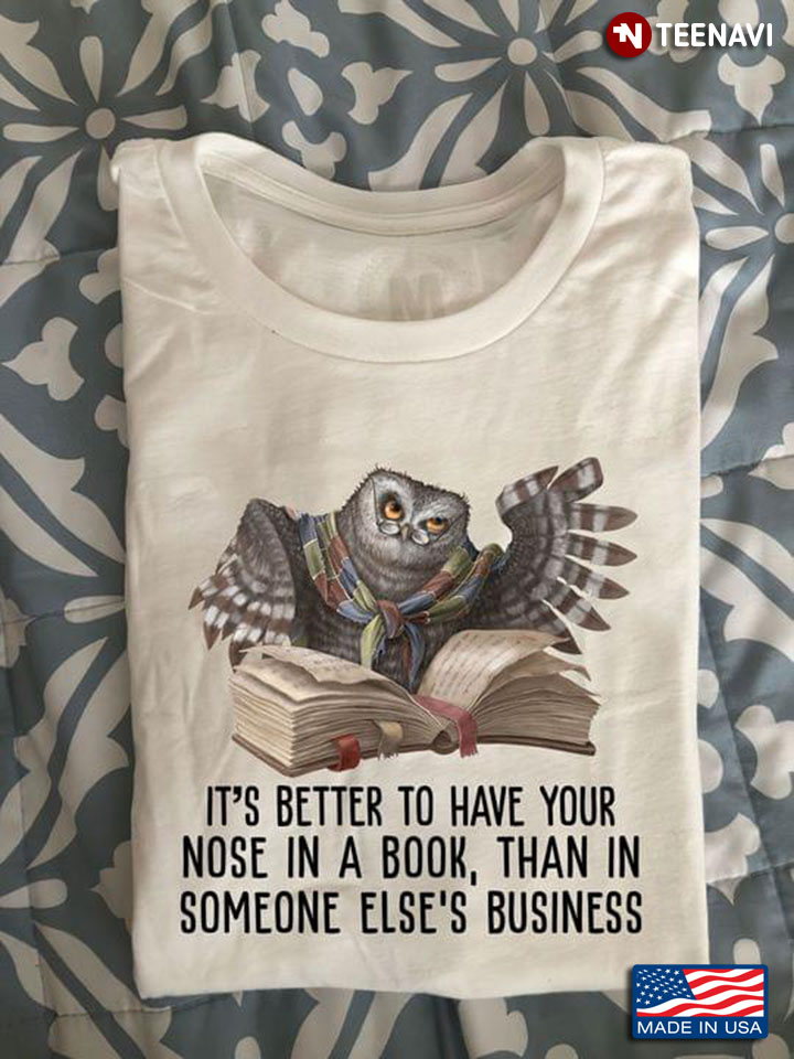Owl It's Better To Have Your Nose In A Book Than In Someone Else's Business for Book Lover