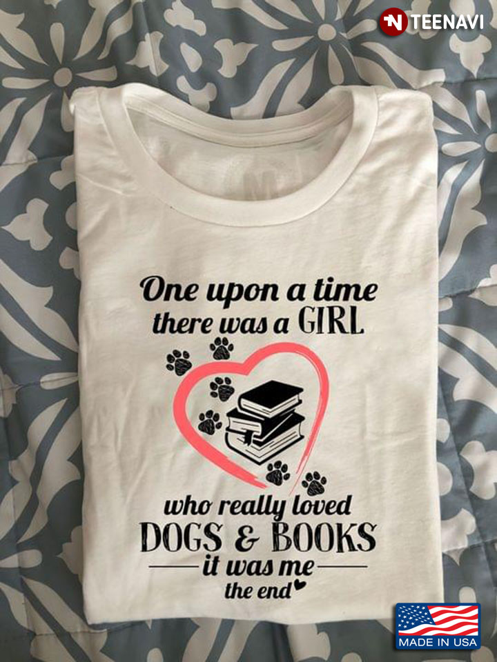 One Upon A Time There Was A Girl Who Really Loved Dogs And Books It Was Me The End