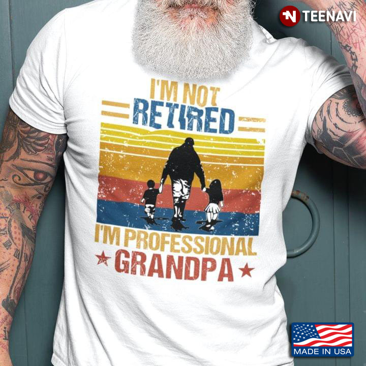 Vintage I'm Not Retired I'm Professional Grandpa